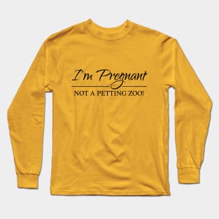 I am pregnant, not a petting zoo! Long Sleeve T-Shirt